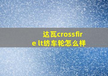 达瓦crossfire lt纺车轮怎么样